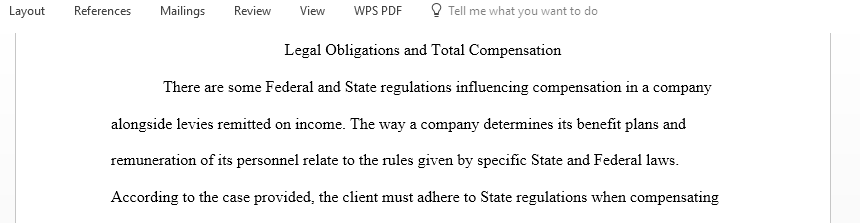 Unsure of legal obligations in designing a total compensation plan a client has asked you as a human resources consultant to explain how certain laws and regulations affect total compensation in their organization