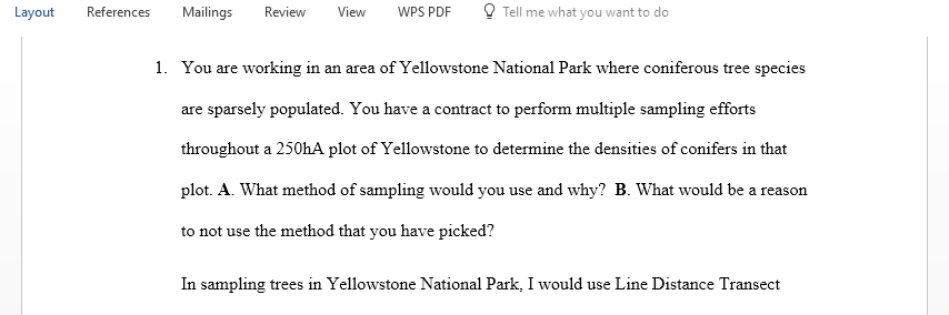 You are working in an area of Yellowstone National Park where coniferous tree species are sparsely populated what method of sampling would you use and why