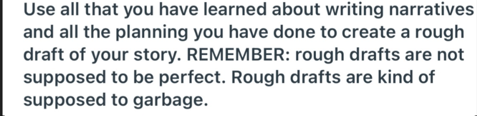 Use all that we have learned about writing narratives and all the planning you have done to create a rough draft of your story