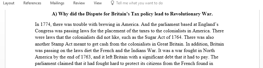 Using the textbook videos and course materials explain why a dispute over Britain tax policy led to the Revolutionary War