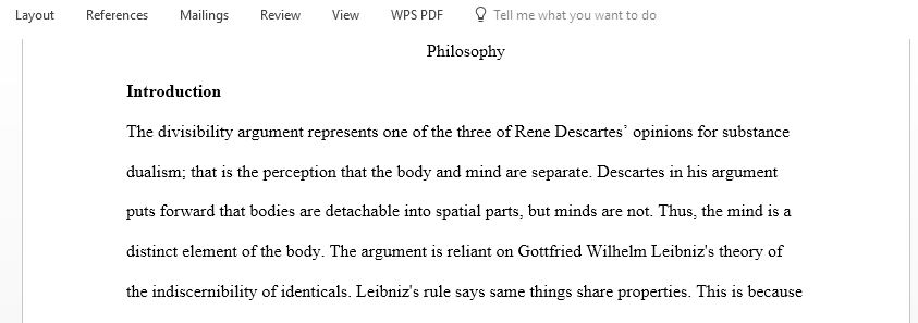 On page 59 of the Descartes reading, Descartes presents his “divisibility argument” for mind-body dualism, In your paper, present and critically evaluate this argument