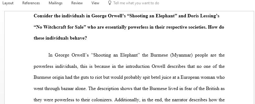 Consider the Individuals in George Orwell Shooting an Elephant and Doris Lessingi No Witchcraft for Sale who are essentially powerless in their respective societies